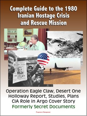 cover image of Complete Guide to the 1980 Iranian Hostage Crisis and Rescue Mission, Operation Eagle Claw, Desert One, Holloway Report, Studies, Plans, CIA Role in Argo Cover Story, Formerly Secret Documents